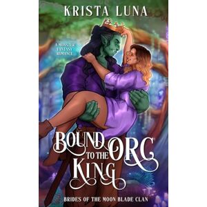Luna, Krista Bound to the Orc King: A Monster Fantasy Romance: 6 (Brides of the Moon Blade Clan) Luna, Krista Bound to the Orc King: A Monster Fantasy Romance: 6 (Brides of the Moon Blade Clan)