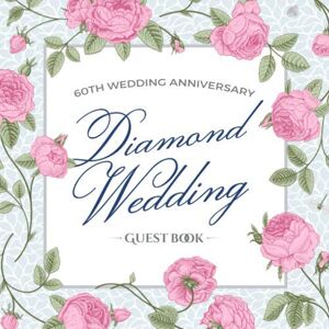 Notes, Better 60th Wedding Anniversary Diamond Wedding Guest Book: Anniversary Decorations 60 Years- Party Decor Guestbook with beautiful pages for Good Wishes and Photos of Guests Vintage Flower Edition Notes, Better 60th Wedding Anniversary Diamond Wedding Guest Book: Anniversary Decorations 60 Years- Party Decor Guestbook with beautiful pages for Good Wishes and Photos of Guests Vintage Flower Edition