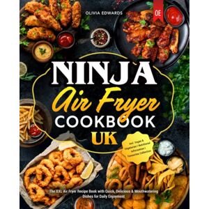 Edwards, Olivia Ninja Air Fryer Cookbook UK: The XXL Air Fryer Recipe Book with Quick, Delicious & Mouthwatering Dishes for Daily Enjoyment I incl. Vegan & Vegetarian I Nutritional Information I Favourites Collection Edwards, Olivia Ninja Air Fryer Cookbook UK: The XXL Air Fryer Recipe Book with Quick, Delicious & Mouthwatering Dishes for Daily Enjoyment I incl. Vegan & Vegetarian I Nutritional Information I Favourites Collection