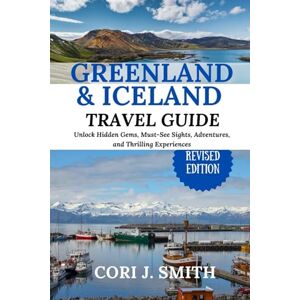 Smith, Cori J. GREENLAND AND ICELAND TRAVEL GUIDE 2023: Unlock Hidden Gems, Must-See Sights, Adventures, and Thrilling Experiences (Travel Made Simple: Itinerary Series) Smith, Cori J. GREENLAND AND ICELAND TRAVEL GUIDE 2023: Unlock Hidden Gems, Must-See Sights, Adventures, and Thrilling Experiences (Travel Made Simple: Itinerary Series)