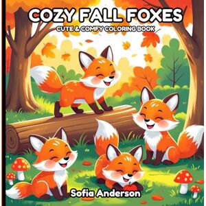 Anderson, Sofia Cozy Fall Foxes: Cute & Comfy Autumn Fox Coloring Book for Adults, Teens And Kids, Cozy Fall Designs for Stress Relief, Mindfulness and Relaxation (Cozy Fall Animals) Anderson, Sofia Cozy Fall Foxes: Cute & Comfy Autumn Fox Coloring Book for Adults, Teens And Kids, Cozy Fall Designs for Stress Relief, Mindfulness and Relaxation (Cozy Fall Animals)