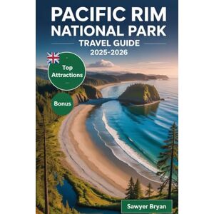 Bryan, Sawyer Pacific Rim National Park Travel Guide 2025-2026: Experiencing the Majestic Long Beach, Ancient Rainforests, Scenic Hiking Trails, Rich Indigenous ... Vancouver Island’s Premier Nature Destination Bryan, Sawyer Pacific Rim National Park Travel Guide 2025-2026: Experiencing the Majestic Long Beach, Ancient Rainforests, Scenic Hiking Trails, Rich Indigenous ... Vancouver Island’s Premier Nature Destination