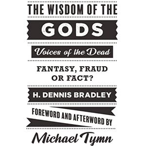 Bradley, H Dennis The Wisdom of the Gods: Voices of the Dead: Fantasy, Fraud or Fact? Bradley, H Dennis The Wisdom of the Gods: Voices of the Dead: Fantasy, Fraud or Fact?