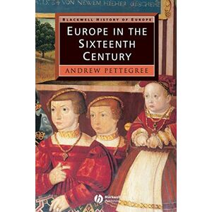 Pettegree, Andrew Europe in the Sixteenth Century (Blackwell History of Europe) Pettegree, Andrew Europe in the Sixteenth Century (Blackwell History of Europe)