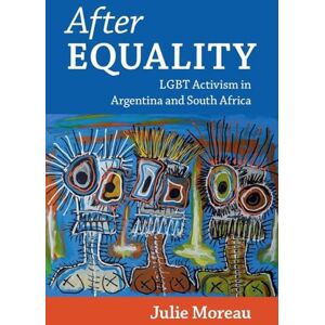 Moreau, Julie After Equality: LGBT Activism in Argentina and South Africa (Cambridge Studies in Gender and Politics) Moreau, Julie After Equality: LGBT Activism in Argentina and South Africa (Cambridge Studies in Gender and Politics)