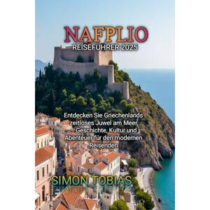 TOBIAS, SIMON NAFPLIO REISEFÜHRER 2025 TOBIAS, SIMON NAFPLIO REISEFÜHRER 2025
