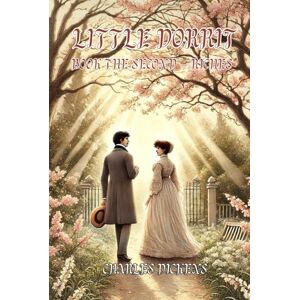 Dickens, Charles Little Dorrit Book the Second – Riches: Vintage Watercolor Illustrated Edition Dickens, Charles Little Dorrit Book the Second – Riches: Vintage Watercolor Illustrated Edition