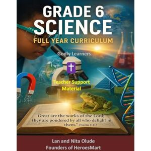 Olude, Lan and Nita Grade 6 Science Teacher’s Guide: Faith + Science in Action: 180 Days of Discipleship, Discovery, and Scientific Thinking. (Godly Learners) Olude, Lan and Nita Grade 6 Science Teacher’s Guide: Faith + Science in Action: 180 Days of Discipleship, Discovery, and Scientific Thinking. (Godly Learners)