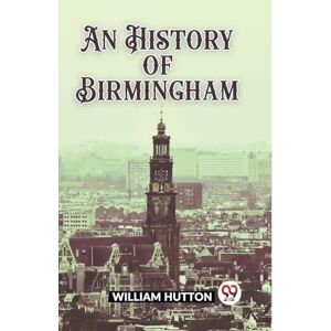 Hutton, William An History of Birmingham (Edition2023) Hutton, William An History of Birmingham (Edition2023)