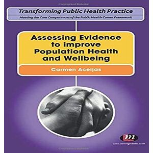 Assessing Evidence to improve Population Health and Wellbeing (Transforming Public Health Practice Series) Assessing Evidence to improve Population Health and Wellbeing (Transforming Public Health Practice Series)