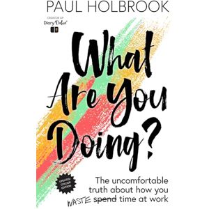 Holbrook, Paul Michael What are you doing?: The uncomfortable truth about how you waste time at work. Holbrook, Paul Michael What are you doing?: The uncomfortable truth about how you waste time at work.