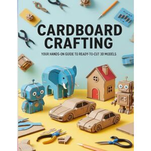 HARRAT, ABDELLAH Cardboard Crafting: Your Hands-On Guide to Ready-to-Cut 3D Models HARRAT, ABDELLAH Cardboard Crafting: Your Hands-On Guide to Ready-to-Cut 3D Models