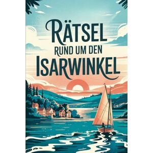 Hermann, Luisa Rätsel rund um den Isarwinkel: Knifflige Rätsel und überraschende Fakten über eine der schönsten Regionen Bayerns – für Heimatfreunde, Entdecker und Rätselfans Hermann, Luisa Rätsel rund um den Isarwinkel: Knifflige Rätsel und überraschende Fakten über eine der schönsten Regionen Bayerns – für Heimatfreunde, Entdecker und Rätselfans