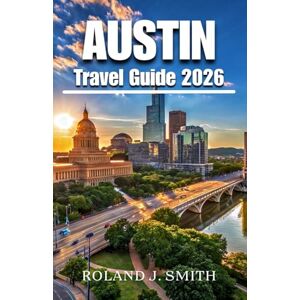 Roland Austin Travel Guide 2026: The Complete Traveler’s Companion to the Live Music Capital of the World Roland Austin Travel Guide 2026: The Complete Traveler’s Companion to the Live Music Capital of the World