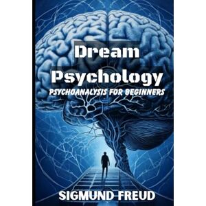 FREUD, SIGMUND Dream Psychology: Psychoanalysis for Beginners FREUD, SIGMUND Dream Psychology: Psychoanalysis for Beginners
