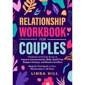 Hill, Linda Relationship Workbook for Couples: Workbook and Guide Proven to Improve Communication Skills, Build Trust, Deepen Intimacy, and Resolve Conflicts. ... and Recover from Unhealthy Relationships) Hill, Linda Relationship Workbook for Couples: Workbook and Guide Proven to Improve Communication Skills, Build Trust, Deepen Intimacy, and Resolve Conflicts. ... and Recover from Unhealthy Relationships)
