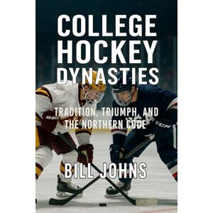 Johns, Bill College Hockey Dynasties: Tradition, Triumph, and the Northern Code (Frozen Line: College Hockey and the Northern Soul) Johns, Bill College Hockey Dynasties: Tradition, Triumph, and the Northern Code (Frozen Line: College Hockey and the Northern Soul)