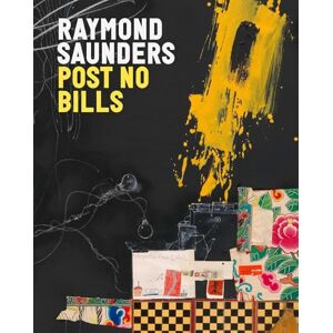 Saunders, Raymond Raymond Saunders: Post No Bills Saunders, Raymond Raymond Saunders: Post No Bills