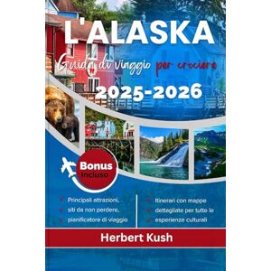 Kush, Herbert L'ALASKA GUIDA DI VIAGGIO CROCIERE 2025-2026: Il tuo compagno completo per percorsi panoramici, parchi nazionali, crociere e avventure ad Anchorage, Fairbanks, Juneau, Sitka e Ketchikan Kush, Herbert L'ALASKA GUIDA DI VIAGGIO CROCIERE 2025-2026: Il tuo compagno completo per percorsi panoramici, parchi nazionali, crociere e avventure ad Anchorage, Fairbanks, Juneau, Sitka e Ketchikan