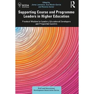 Supporting Course and Programme Leaders in Higher Education: Practical Wisdom for Leaders, Educational Developers and Programme Leaders (SEDA Series) Supporting Course and Programme Leaders in Higher Education: Practical Wisdom for Leaders, Educational Developers and Programme Leaders (SEDA Series)