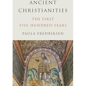 Fredriksen, Paula Ancient Christianities: The First Five Hundred Years Fredriksen, Paula Ancient Christianities: The First Five Hundred Years