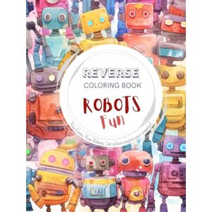 Lvst, Wander Robots Fun, a Reverse Coloring Book for Kids, Teens, and Adults: A Bold, Easy Doodle Kit of Androids, Machines & Watercolor Fun – A Stress-Relief ... Set for Kids, Teens, Adults and Seniors) Lvst, Wander Robots Fun, a Reverse Coloring Book for Kids, Teens, and Adults: A Bold, Easy Doodle Kit of Androids, Machines & Watercolor Fun – A Stress-Relief ... Set for Kids, Teens, Adults and Seniors)