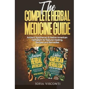 Visconti, Sofia The Complete Herbal Medicine Guide: Ancient Apothecary & Native American Herbalism for Natural Healing, Recipes and Remedies: 2 books in 1 Visconti, Sofia The Complete Herbal Medicine Guide: Ancient Apothecary & Native American Herbalism for Natural Healing, Recipes and Remedies: 2 books in 1