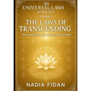 fidan, nadia The 50 Universal Laws of Seliya Volume 5: The Laws of Transcending The Completion of the Journey to Realization (The Universal Laws) fidan, nadia The 50 Universal Laws of Seliya Volume 5: The Laws of Transcending The Completion of the Journey to Realization (The Universal Laws)