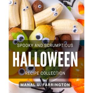 U Farrington, Manal Spooky and Scrumptious Halloween Recipe Collection: Deliciously Haunting Halloween Dishes to Impress Your Guests U Farrington, Manal Spooky and Scrumptious Halloween Recipe Collection: Deliciously Haunting Halloween Dishes to Impress Your Guests
