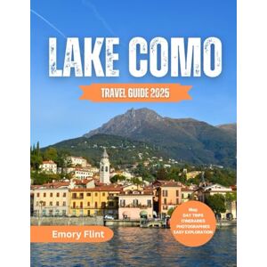 Flint, Emory Lake Como Travel Guide 2025: Discover the Magic of Italy’s Most Beautiful Lake. Villages, Villas, Cruises, and Hidden Corners Flint, Emory Lake Como Travel Guide 2025: Discover the Magic of Italy’s Most Beautiful Lake. Villages, Villas, Cruises, and Hidden Corners