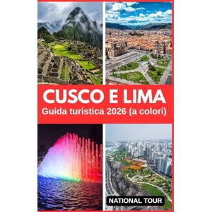 Tour, National Cusco e Lima Guida turistica 2026 (a colori): Scopri Plaza de Armas, il centro storico e oltre con approfondimenti locali, segreti culturali, consigli ... per il tuo viaggio attraverso Cusco e Lima Tour, National Cusco e Lima Guida turistica 2026 (a colori): Scopri Plaza de Armas, il centro storico e oltre con approfondimenti locali, segreti culturali, consigli ... per il tuo viaggio attraverso Cusco e Lima