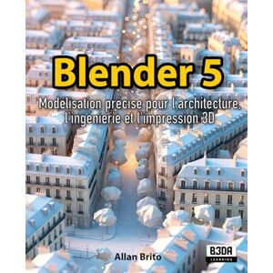 Brito, Allan Blender 5: Modélisation précise pour l'architecture, l'ingénierie et l'impression 3D Brito, Allan Blender 5: Modélisation précise pour l'architecture, l'ingénierie et l'impression 3D
