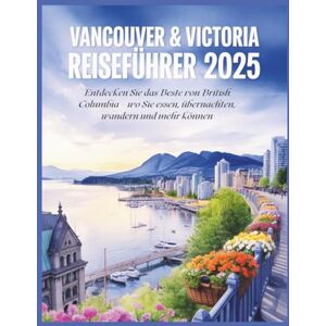 Delph, Charles S. Vancouver & Victoria Reiseführer 2025: Entdecken Sie das Beste von British Columbia – wo Sie essen, übernachten, wandern und mehr können Delph, Charles S. Vancouver & Victoria Reiseführer 2025: Entdecken Sie das Beste von British Columbia – wo Sie essen, übernachten, wandern und mehr können