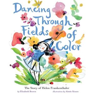 Brown, Elizabeth Dancing Through Fields of Color: The Story of Helen Frankenthaler Brown, Elizabeth Dancing Through Fields of Color: The Story of Helen Frankenthaler