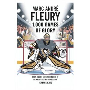 Kris, Jeremie Marc-André Fleury: 1,000 Games of Glory: From Rookie Sensation to One of the NHL’s Greatest Goaltenders Kris, Jeremie Marc-André Fleury: 1,000 Games of Glory: From Rookie Sensation to One of the NHL’s Greatest Goaltenders