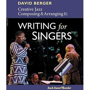 Berger, David Creative Jazz Composing and Arranging II: Writing for Singers: 2 Berger, David Creative Jazz Composing and Arranging II: Writing for Singers: 2