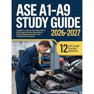 P. Adams, Morgan ASE A1–A9 Study Guide 2026–2027: Complete A-Series Test Prep with 12 Full-Length Practice Questions & Detailed Explanations for Auto Technicians & Students P. Adams, Morgan ASE A1–A9 Study Guide 2026–2027: Complete A-Series Test Prep with 12 Full-Length Practice Questions & Detailed Explanations for Auto Technicians & Students