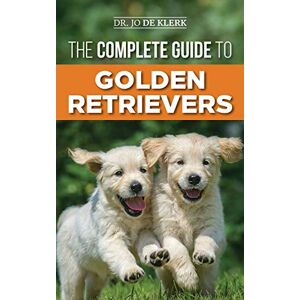 de Klerk, Joanna The Complete Guide to Golden Retrievers: Finding, Raising, Training, and Loving Your Golden Retriever Puppy de Klerk, Joanna The Complete Guide to Golden Retrievers: Finding, Raising, Training, and Loving Your Golden Retriever Puppy