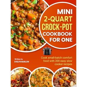 Marlow, Evelyn Mini 2-Quart Crock-Pot Cookbook for One: Cook small-batch comfort food with 200 easy slow cooker recipes Marlow, Evelyn Mini 2-Quart Crock-Pot Cookbook for One: Cook small-batch comfort food with 200 easy slow cooker recipes