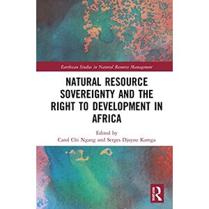 Natural Resource Sovereignty and the Right to Development in Africa (Earthscan Studies in Natural Resource Management) Natural Resource Sovereignty and the Right to Development in Africa (Earthscan Studies in Natural Resource Management)