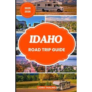 Thalina, Liora IDAHO ROAD TRIP GUIDE 2025-2026: Experience Idaho’s Top Scenic Routes, Historic Sites and Hidden Getaways with This Travel Guide Thalina, Liora IDAHO ROAD TRIP GUIDE 2025-2026: Experience Idaho’s Top Scenic Routes, Historic Sites and Hidden Getaways with This Travel Guide