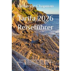 Chapman, Katherine Tarifa 2026 Reiseführer: Entdecken Sie verborgene Schätze, aufregende Outdoor-Abenteuer und unvergessliche kulinarische Erlebnisse in diesem Küstenparadies Chapman, Katherine Tarifa 2026 Reiseführer: Entdecken Sie verborgene Schätze, aufregende Outdoor-Abenteuer und unvergessliche kulinarische Erlebnisse in diesem Küstenparadies
