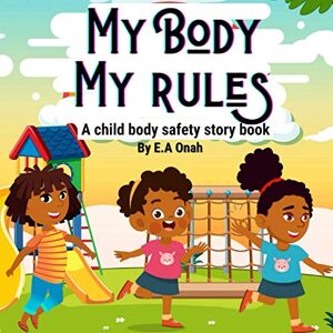 Onah, E.A. My Body My Rules: A story to teach children private parts, safe/unsafe touches (Body safety story books) Onah, E.A. My Body My Rules: A story to teach children private parts, safe/unsafe touches (Body safety story books)