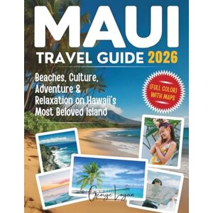 Logan, George Maui Travel Guide 2026 (Full Color): Beaches, Culture, Adventure & Relaxation on Hawaii’s Most Beloved Island Logan, George Maui Travel Guide 2026 (Full Color): Beaches, Culture, Adventure & Relaxation on Hawaii’s Most Beloved Island
