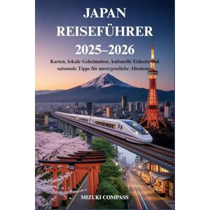 COMPASS, MIZUKI JAPAN REISEFÜHRER 2025–2026: Karten, lokale Geheimnisse, kulturelle Etikette und saisonale Tipps für unvergessliche Abenteuer COMPASS, MIZUKI JAPAN REISEFÜHRER 2025–2026: Karten, lokale Geheimnisse, kulturelle Etikette und saisonale Tipps für unvergessliche Abenteuer
