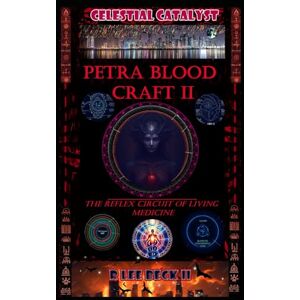 Lee Celestial Catalyst: PETRA BLOODCRAFT: Volume II The Reflex Circuit of Living Medicine Lee Celestial Catalyst: PETRA BLOODCRAFT: Volume II The Reflex Circuit of Living Medicine