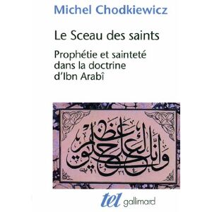Chodkiewicz, Michel Le Sceau des saints: Prophétie et sainteté dans la doctrine d'Ibn Arabî (Tel) Chodkiewicz, Michel Le Sceau des saints: Prophétie et sainteté dans la doctrine d'Ibn Arabî (Tel)