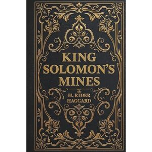 Haggard, H. Rider King Solomon’s Mines: Allan Quatermain’s Classic African Adventure Haggard, H. Rider King Solomon’s Mines: Allan Quatermain’s Classic African Adventure