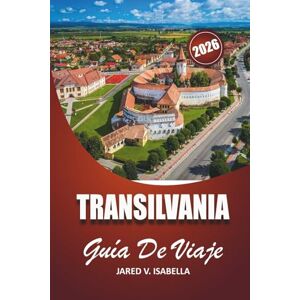 ISABELLA, JARED V. Transilvania Guía De Viaje 2026: Para los visitantes primerizos, los amantes de la historia y la cultura. explora castillos, pueblos, senderos escondidos y la vida local en el centro de Rumanía ISABELLA, JARED V. Transilvania Guía De Viaje 2026: Para los visitantes primerizos, los amantes de la historia y la cultura. explora castillos, pueblos, senderos escondidos y la vida local en el centro de Rumanía