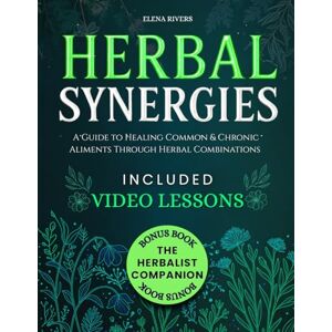 Rivers, Elena T. Herbal Synergies: A Comprehensive Guide to Healing Common & Chronic Ailments Through Herbal Combinations and Natural Remedies Rivers, Elena T. Herbal Synergies: A Comprehensive Guide to Healing Common & Chronic Ailments Through Herbal Combinations and Natural Remedies